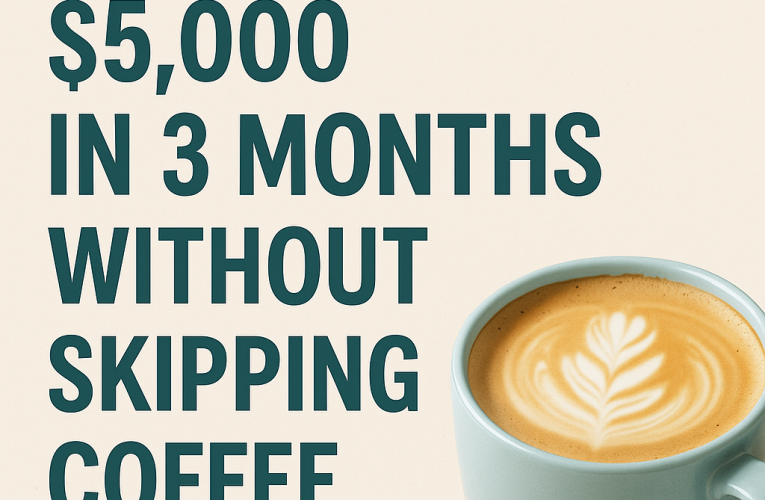 How I Saved $5,000 in 3 Months Without Skipping Coffee